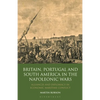 Britain, Portugal and South America in the Napoleonic Wars: Alliances and Diplomacy in Economic Maritime Conflict - Paperback