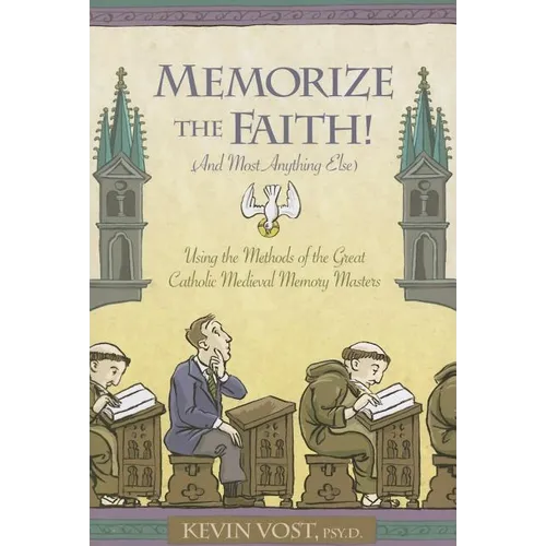 Memorize the Faith!: (And Most Anything Else) Using Methods of the Great Catholic Medieval Memory Masters - Paperback