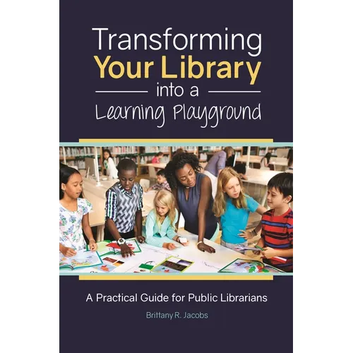 Transforming Your Library Into a Learning Playground: A Practical Guide for Public Librarians - Paperback