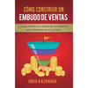 Cómo Construir Un Embudo De Ventas: Lo Que Hacen Los Líderes De Su Industria Para Mantenerse En La Cima - Hardcover