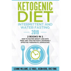 Ketogenic Diet - Intermittent and Water Fasting 2019: 2 Books In 1 - How to Master Weight Loss With Tried-And-True Methods & Incredibly Effective Ther - Paperback
