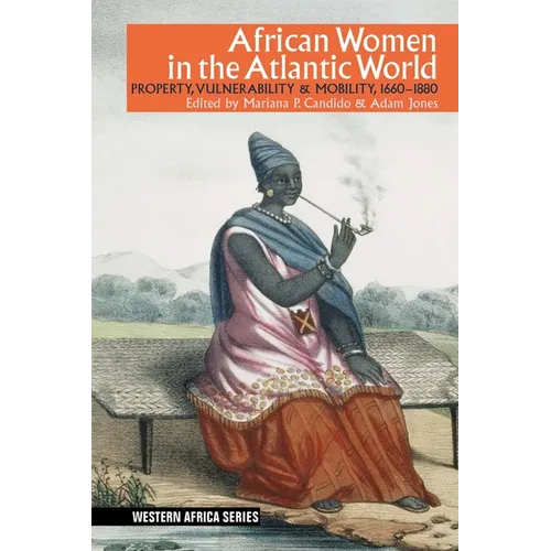 African Women in the Atlantic World: Property, Vulnerability & Mobility, 1660-1880 - Hardcover