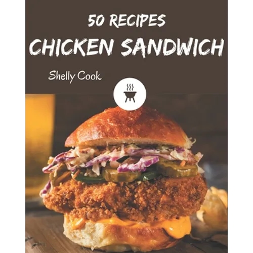 50 Chicken Sandwich Recipes: A Chicken Sandwich Cookbook to Fall In Love With - Paperback
