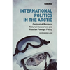International Politics in the Arctic: Contested Borders, Natural Resources and Russian Foreign Policy - Paperback