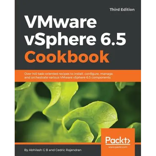 VMware vSphere 6.5 Cookbook - Third Edition: Over 140 task-oriented recipes to install, configure, manage, and orchestrate various VMware vSphere 6.5 - Paperback