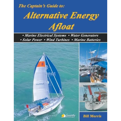 The Captain's Guide to Alternative Energy Afloat: Marine Electrical Systems, Water Generators, Solar Power, Wind Turbines, Marine Batteries - Paperback