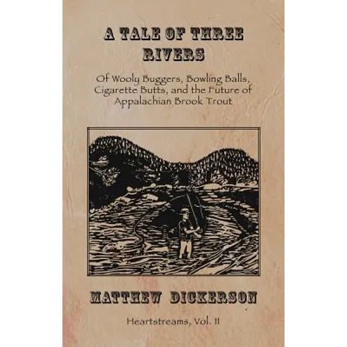 A Tale of Three Rivers:: Of Wooly Buggers, Bowling Balls, Cigarette Butts, and the Future of Appalachian Brook Trout Volume 2 - Paperback