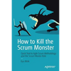 How to Kill the Scrum Monster: Quick Start to Agile Scrum Methodology and the Scrum Master Role - Paperback