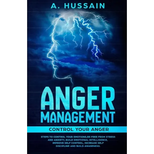 Anger Management: Control your anger Steps to control your emotions, Be free from stress and anxiety, Build emotional intelligence, Impr - Paperback