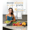 More Plants on Your Plate: Over 75 Fast and Easy Plant-Forward Recipes & Meal Prep Tips - Paperback