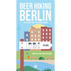Beer Hiking Berlin: The Tastiest Way to Discover Berlin - Paperback