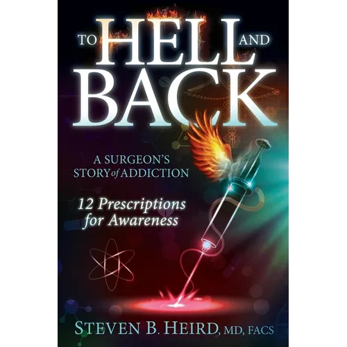 To Hell and Back: A Surgeon's Story of Addiction: 12 Prescriptions for Awareness - Paperback