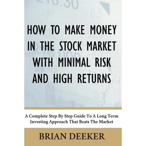 How To Make Money In The Stock Market With Minimal Risk And High Returns: A Complete Step By Step Guide To A Long Term Investing Approach That Beats T - Paperback