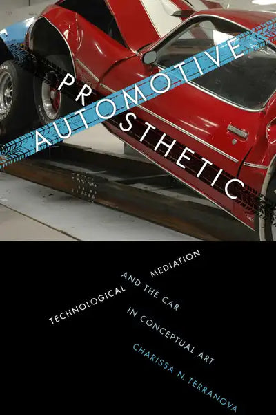 Automotive Prosthetic: Technological Mediation and the Car in Conceptual Art - Paperback