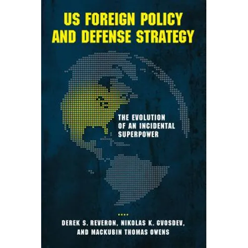 US Foreign Policy and Defense Strategy: The Evolution of an Incidental Superpower - Paperback