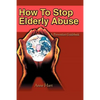 How To Stop Elderly Abuse: A Prevention Guidebook - Paperback