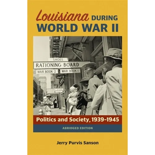 Louisiana During World War II: Politics and Society, 1939-1945 - Paperback