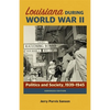Louisiana During World War II: Politics and Society, 1939-1945 - Paperback