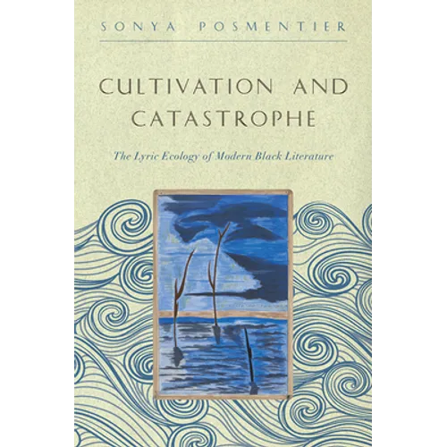 Cultivation and Catastrophe: The Lyric Ecology of Modern Black Literature - Paperback