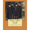 None other Gods By: Robert Hugh Benson: Robert Hugh Benson (18 November 1871 - 19 October 1914) was an English Anglican priest who in 1903 - Paperback