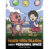 Teach Your Dragon About Personal Space: A Story About Personal Space and Boundaries - Hardcover