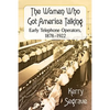 The Women Who Got America Talking: Early Telephone Operators, 1878-1922 - Paperback