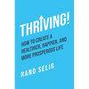 Thriving!: How to Create a Healthier, Happier, and More Prosperous Life - Paperback