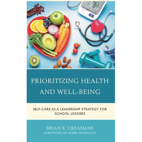 Prioritizing Health and Well-Being: Self-Care as a Leadership Strategy for School Leaders - Hardcover