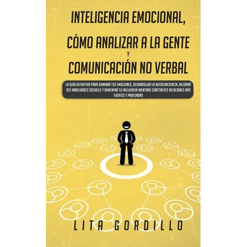 Inteligencia Emocional, Cómo Analizar a la Gente, y Comunicación No Verbal: La Guía Definitiva para Dominar Tus Emociones, Desarrollar La Autoconcienc - Paperback