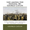 Life among the Indians. By: George Catlin - Paperback