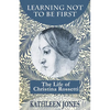 Learning Not To Be First: The Life of Christina Rossetti - Paperback