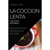 La Coccion Lenta 2022: Recetas Faciles Y Deliciosas Sin Esfuerzo - Paperback
