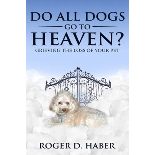 Do All Dogs Go to Heaven?: Grieving the Loss of Your Pet - Paperback