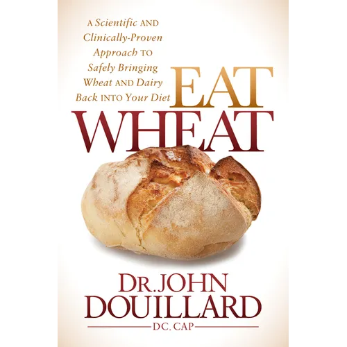 Eat Wheat: A Scientific and Clinically-Proven Approach to Safely Bringing Wheat and Dairy Back Into Your Diet - Paperback