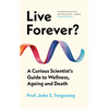 Live Forever?: A Curious Scientist's Guide to Wellness, Ageing and Death - Hardcover