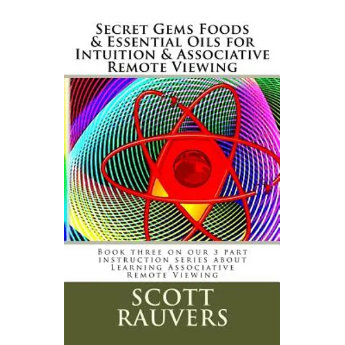 Secret Gems Foods & Essential Oils for Intuition & Associative Remote Viewing: Book three on our 3 part instruction series about Learning Associative - Paperback