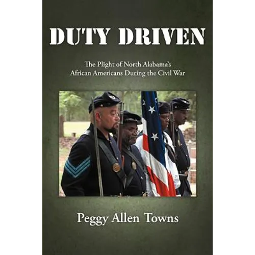 Duty Driven: The Plight of North Alabama's African Americans During the Civil War - Paperback