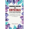 Chakras Healing And Crystals For Beginners: Understanding And Use Of Crystals And Healing Stones. Discovering, Unlocking And Balancing The Chakras for - Paperback