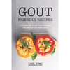 Gout Friendly Recipes: A Cookbook to Get You Through the Diets If You Have Gout - Paperback