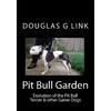 Pit Bull Garden: Evolution of the Pit Bull Terrier & other Game Dogs - Paperback