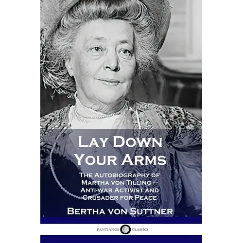 Lay Down Your Arms: The Autobiography of Martha von Tilling - Anti-war Activist and Crusader for Peace - Paperback
