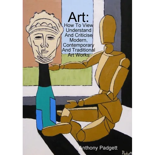 Art: How To View Understand And Criticise Modern, Contemporary And Traditional Art Works - Paperback