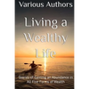 Living a Wealthy Life: Stories of Gaining an Abundance in All Five Forms of Wealth - Paperback