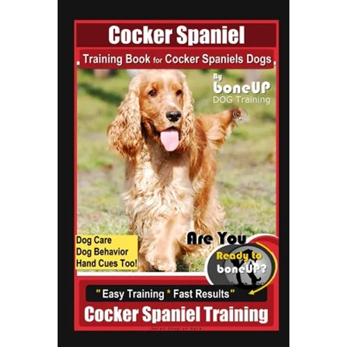 Cocker Spaniel Training Book for Cocker Spaniels Dogs By BoneUP DOG Training, Dog Care, Dog Behavior, Hand Cues Too! Are You Ready to Bone Up? Easy Tr - Paperback