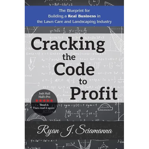 Cracking the Code to Profit: The Blueprint for Building a Real Business in the Lawn Care and Landscaping Industry - Paperback