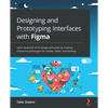 Designing and Prototyping Interfaces with Figma: Learn essential UX/UI design principles by creating interactive prototypes for mobile, tablet, and de - Paperback