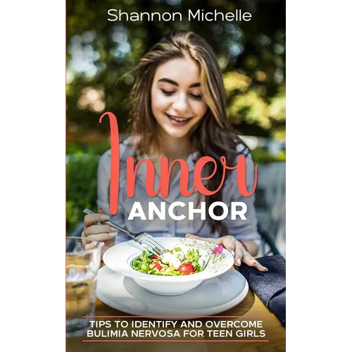 Inner Anchor: Tips to Identify and Overcome Bulimia Nervosa for Teen Girls - Paperback