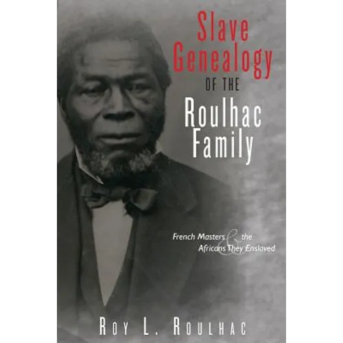 Slave Genealogy of the Roulhac Family: French Masters and the Africans They Enslaved - Paperback