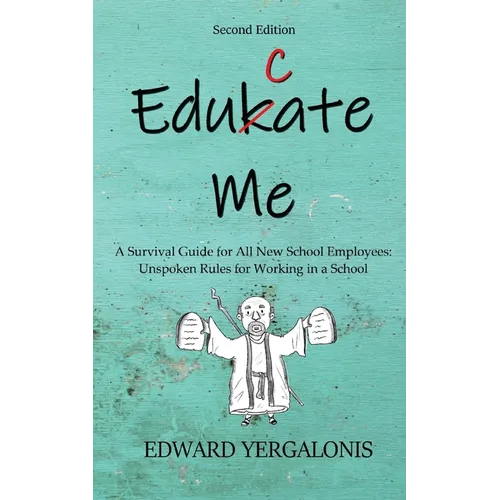 Edukate Me: A Survival Guide for All New School Employees Unspoken Rules for Working in a School - Paperback