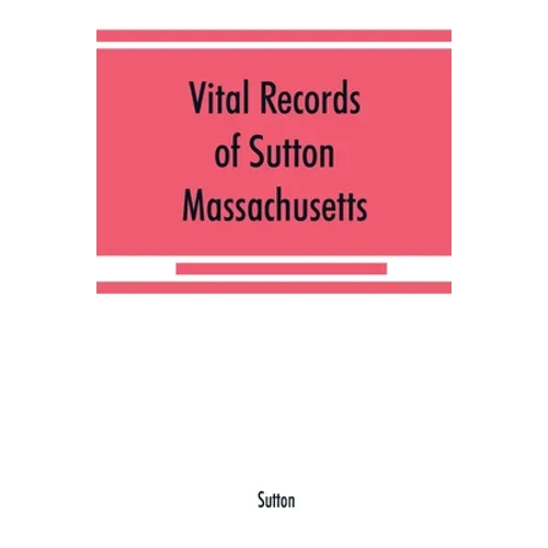 Vital records of Sutton, Massachusetts, to the end of the year 1849 - Paperback